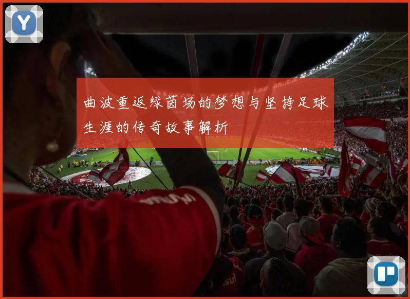曲波重返绿茵场的梦想与坚持足球生涯的传奇故事解析