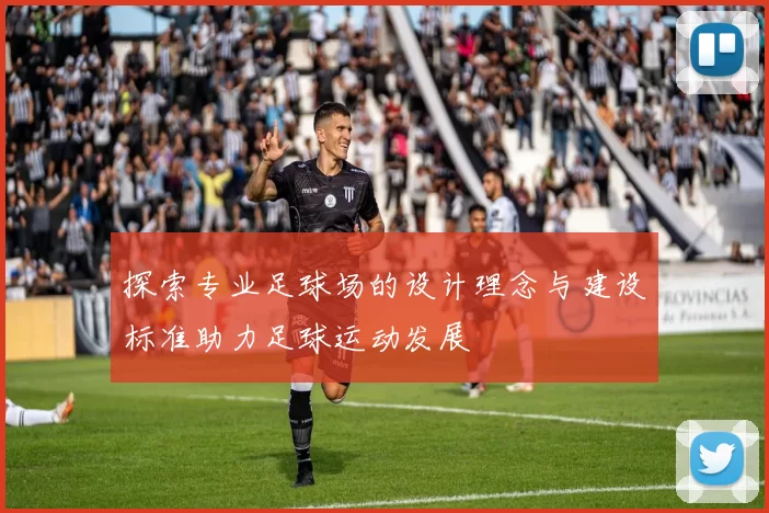 探索专业足球场的设计理念与建设标准助力足球运动发展