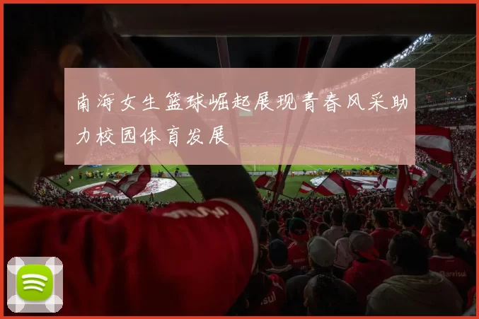 南海女生篮球崛起展现青春风采助力校园体育发展